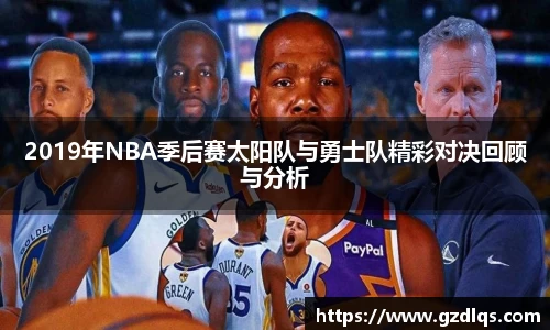 2019年NBA季后赛太阳队与勇士队精彩对决回顾与分析