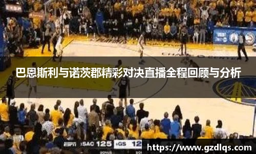 巴恩斯利与诺茨郡精彩对决直播全程回顾与分析