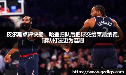皮尔斯点评快船：哈登归队后把球交给莱昂纳德，球队打法更为流通