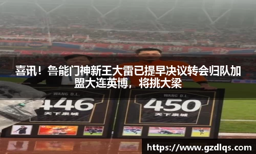 喜讯！鲁能门神新王大雷已提早决议转会归队加盟大连英博，将挑大梁