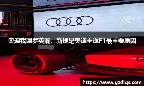 奥迪我国罗英瀚：新规是奥迪重返F1最重要原因